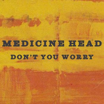Medicine Head - Don't You Worry