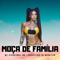 mc pipokinha, Wk Compositor and Dj Neeh FZR - Moça de Familia (Explicit)