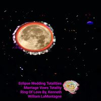 Kenneth William Lamontagne - Eclipe Wedding Totalities Marriage Vows (Totality Ring of Love)
