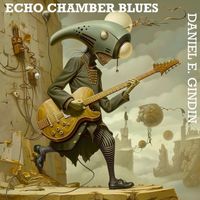 Daniel E. Gindin - Echo Chamber Blues