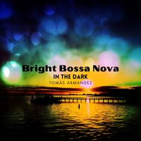 Tomás Armandez - Bright Bossa Nova in the Dark