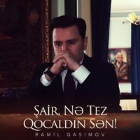 Ramil Qasımov - Şair, Nə Tez Qocaldın Sən!