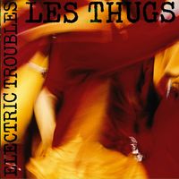 Les Thugs - Electric Troubles + Dirty White Race