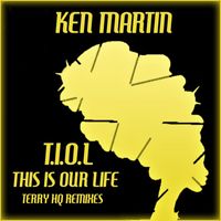 Ken Martin - T.I.O.L This Is Our Life (Terry Hq Remixes)