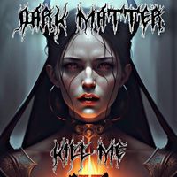 Dark Matter - Kill Me