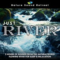 Nature Sound Retreat - Just River: 2 Hours of Sounds from the Natural World Flowing River for Sleep & Relaxation