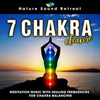 Nature Sound Retreat - 7 Chakra Cleanse - Meditation Music with Healing Frequencies for Chakra Balancing