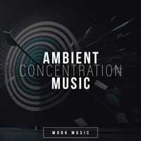 Work Music - Ambient Concentration Music