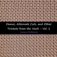 James DeBorde - Demos, Alternate Cuts, and Other Trinkets from the Vault, Vol. 1 (Explicit)