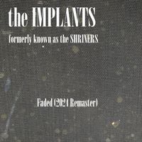 the IMPLANTS (formerly known as the SHRINERS) - Faded (2024 Remaster)