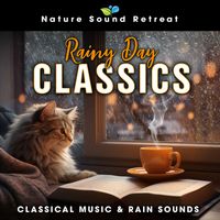 Nature Sound Retreat - Rainy Day Classics - Classical Music & Rain Sounds