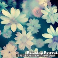 Relaxing Retreat - 音楽で癒える - ヒーリング瞑想音楽