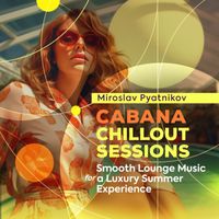 Miroslav Pyatnikov - Cabana Chillout Sessions - Smooth Lounge Music for a Luxury Summer Experience