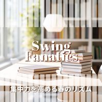 Swing Fanatics - 集中力を高める春のリズム