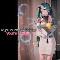 RyoLouder and 初音ミク - You're Louder