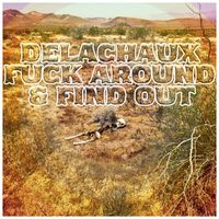 Delachaux - Fuck Around & Find Out (Explicit)