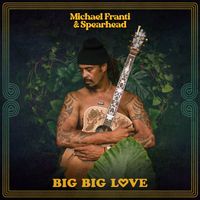 Michael Franti & Spearhead - Big Big Love (Explicit)