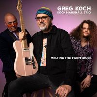 Greg Koch - Melting the Farmhouse