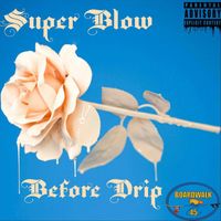 Super Blow - Before Drip (Explicit)