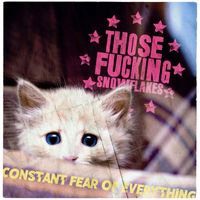 Those Fucking Snowflakes - Constant Fear of Everything (Explicit)