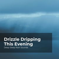 Deep Sleep Rain Sounds, Rain Meditations, Rain Sounds Collection - Drizzle Dripping This Evening