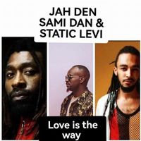 Jah Den, Sami Dan & Static Levi - Love Is the Way