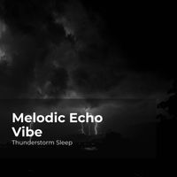 Thunderstorm Sleep, Thunderstorm, Thunder Storms & Rain Sounds - Melodic Echo Vibe