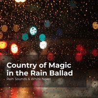 Rain Sounds & White Noise, Raindrops Sleep, Sleep Rain - Country of Magic in the Rain Ballad