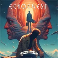 Echocrest - Why Do I Do What I Do? (Explicit)
