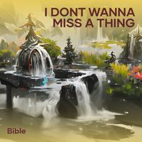 Bible - I Dont Wanna Miss a Thing
