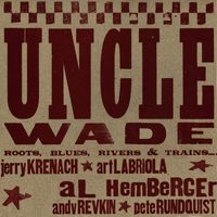 Uncle Wade - Roots Blues Rivers and Trains:Live from Peekskill