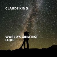 Claude King - World's Greatest Fool