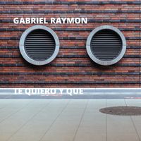 Gabriel Raymon - Te Quiero y Que