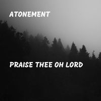 Atonement - Praise Thee Oh Lord