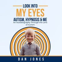 Dan Jones - Look Into My Eyes: Autism, Hypnosis & Me