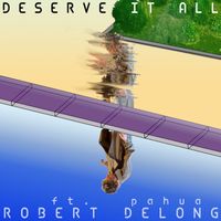 Robert DeLong - Deserve It All (Explicit)