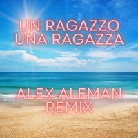 Alex aleman - Un ragazzo una ragazza (Remix)
