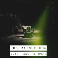 Rob Mitchelson - Just Take Me Home