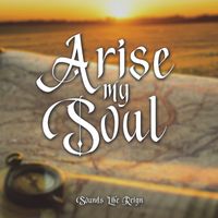 Sounds Like Reign - Arise My Soul