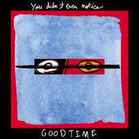GOODTIME - You Didn't Even Notice