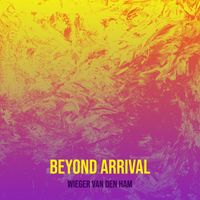 Wieger Van Den Ham - Beyond Arrival