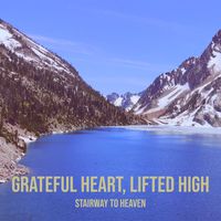 Stairway to Heaven - Grateful Heart, Lifted High