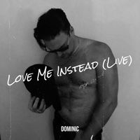 Dominic - Love Me Instead (Live)