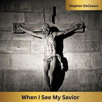 Stephen DeCesare - When I See My Savior