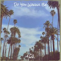 Koa - Do You Wanna Be