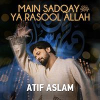 Atif Aslam - Main Sadqay Ya Rasool Allah