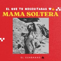 El Guabaaas - Mama Soltera (Explicit)