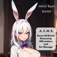 MiniBun ASMR - A.S.M.R. Bunny Girlfriend Reassuring Affirmations and Ear Massage