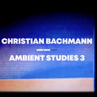 Christian Bachmann - Ambient Studies 3