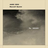 James Ross & Maxwell Quartet - The Swilkie